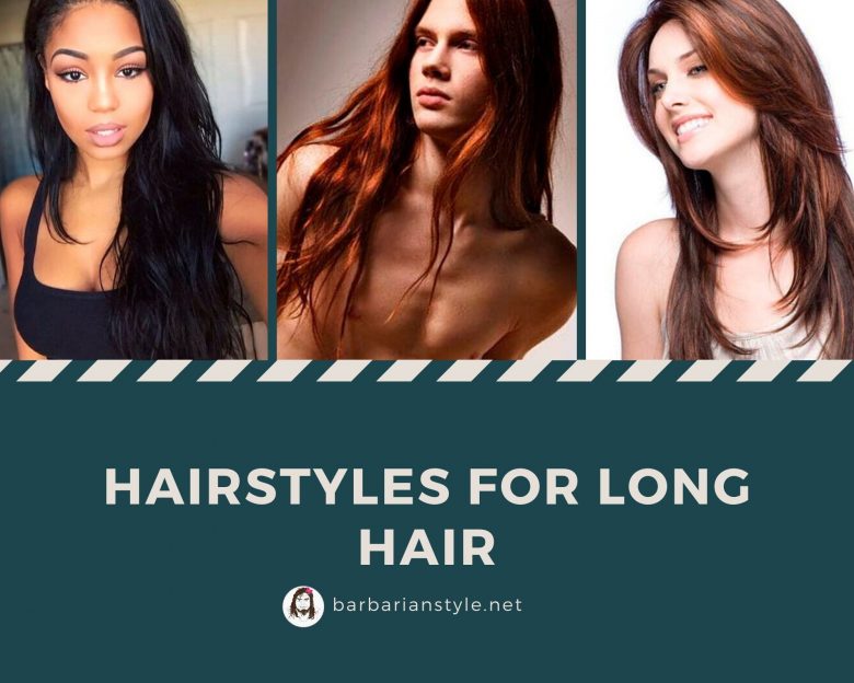 Hairstyles for Long Hair, to Find The Best Look for Men and Women