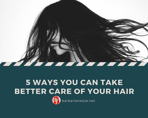 5 Coolest Ways You Can Take Better Care of Your Hair