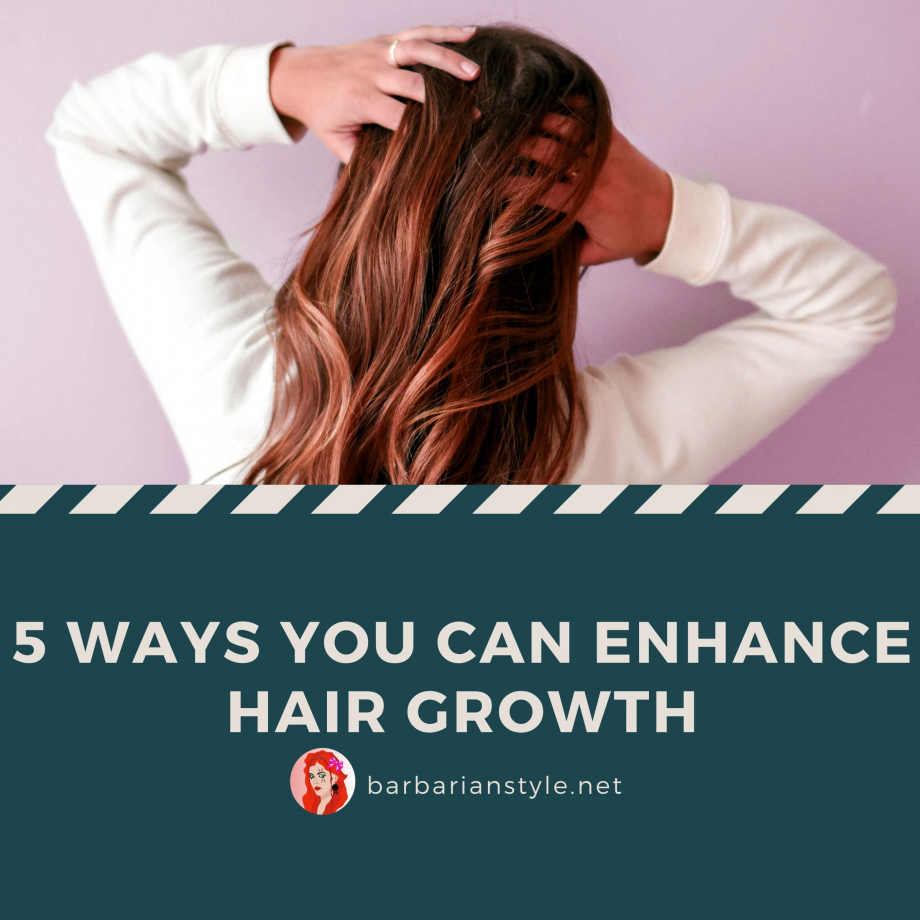 5 Ways You Can Enhance Hair Growth